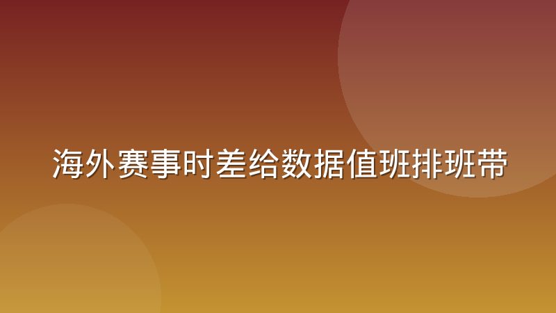 海外赛事时差给数据值班排班带来的组织挑战